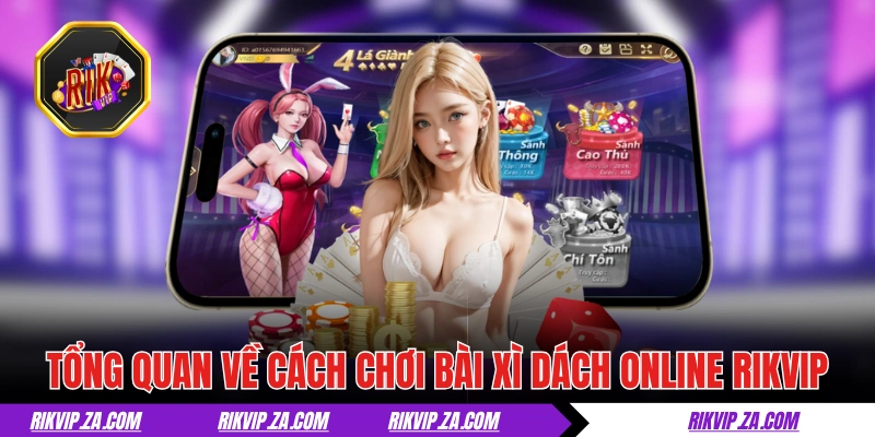 Bài Xì Dách Online - Game Bài Đổi Thưởng Đáng Chơi Nhất 2025 1 Tổng quan về cách chơi bài Xì Dách online RIKVIP